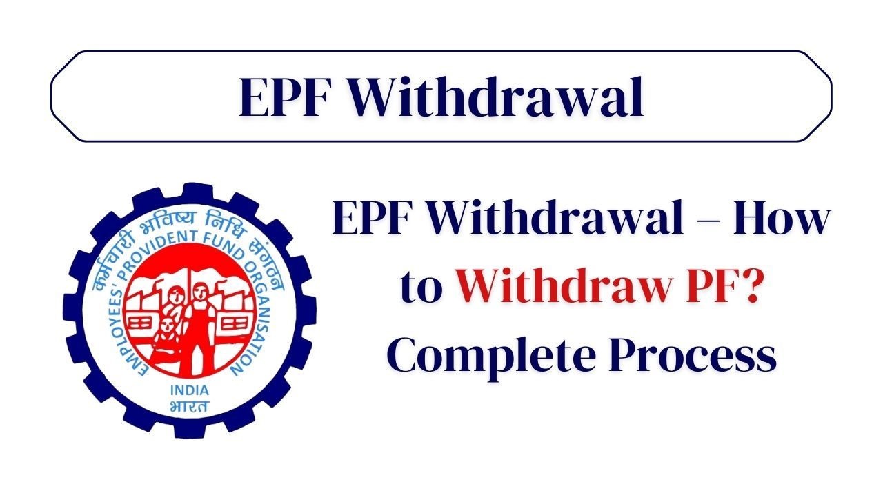 EPF Withdrawal – How to Withdraw PF? Complete Process