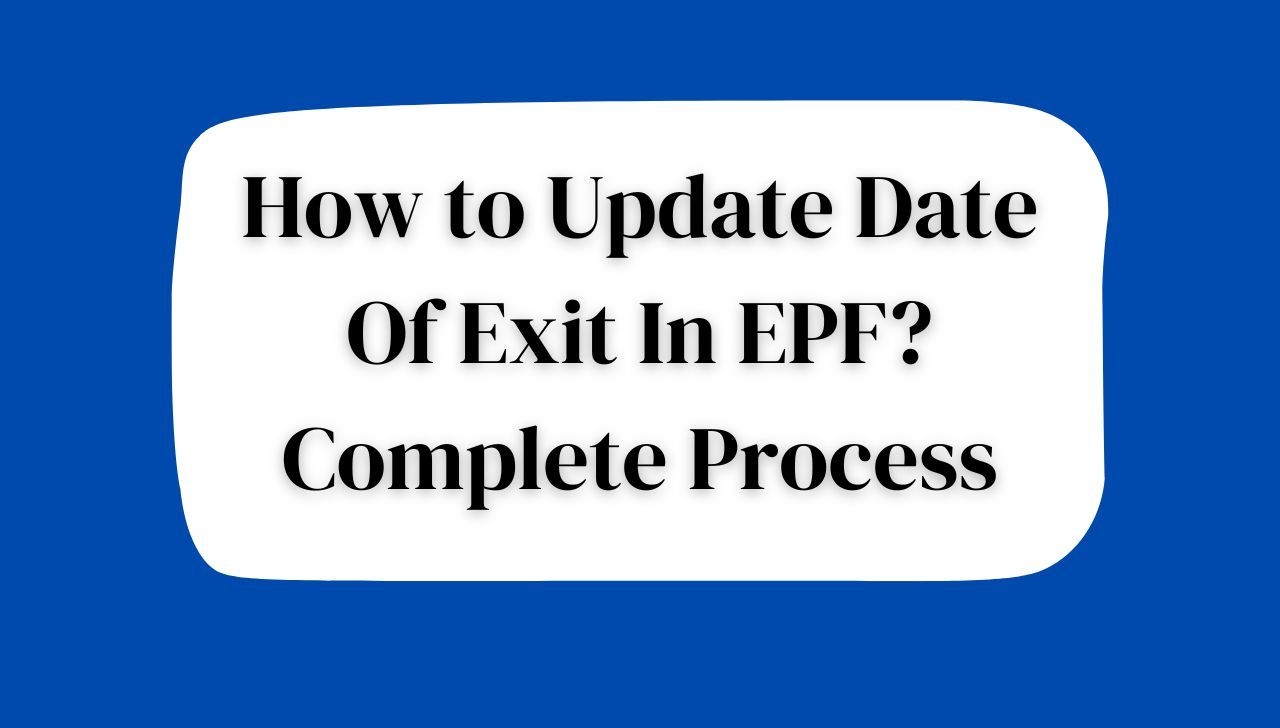 How to Update Date Of Exit In EPF? Complete Process